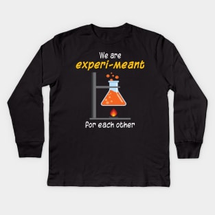 We are EXPERI-MEANT for each other - Science Pun for Couples Kids Long Sleeve T-Shirt